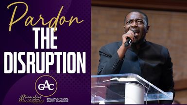 PARDON THE DISRUPTION | Pastor Stephen A. Green | Allen Worship Experience