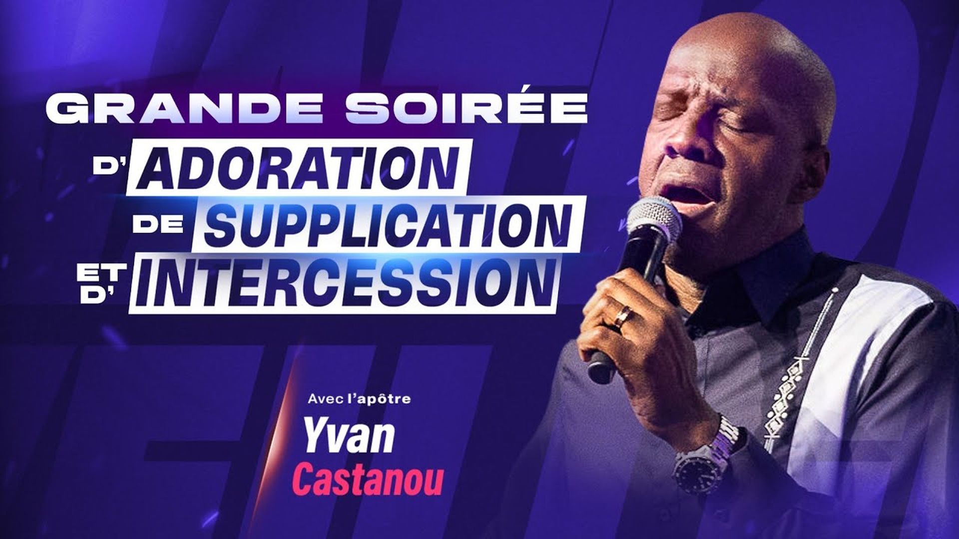 GRANDE SOIRÉE D'ADORATION, DE SUPPLICATION ET D'INTERCESSION - Apôtre YVAN CASTANOU