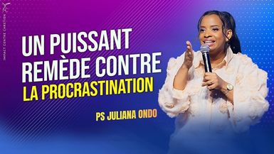 UN PUISSANT REMÈDE CONTRE LA PROCRASTINATION - Ps Juliana ONDO