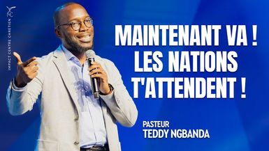 MAINTENANT VA ! LES NATIONS T'ATTENDENT ! - Ps TEDDY NGBANDA
