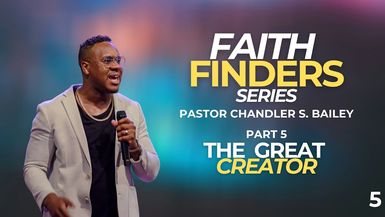 Pastor Chandler S. Bailey ⁄⁄ Faith Finders Part 5.2 ⁄⁄ The Great Creator