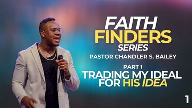 Pastor Chandler S. Bailey ⁄⁄ Faith Finders Part 1 ⁄⁄ Trading My Ideal for His Idea