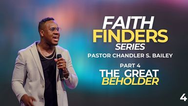 Pastor Chandler S. Bailey ⁄⁄ Faith Finders Part 4 ⁄⁄ The Great Beholder