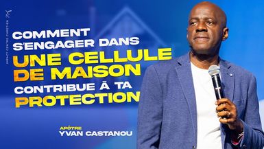 COMMENT S’ENGAGER DANS UNE CELLULE DE MAISON CONTRIBUE À TA PROTECTION - Apôtre YVAN CASTANOU