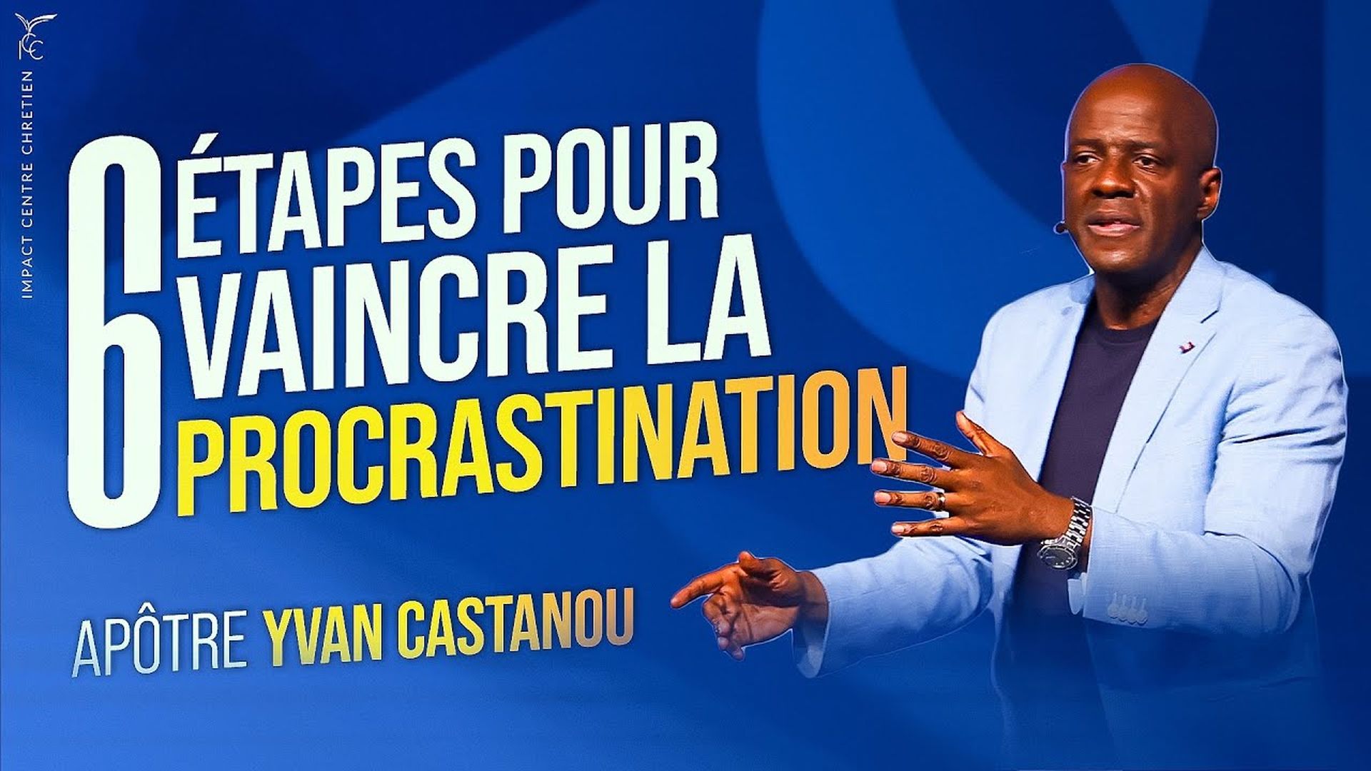 6 ÉTAPES POUR VAINCRE LA PROCRASTINATION - Apôtre YVAN CASTANOU